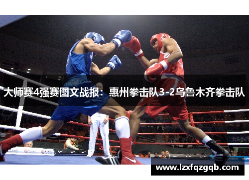 大师赛4强赛图文战报：惠州拳击队3-2乌鲁木齐拳击队